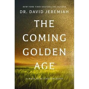 The Coming Golden Age: 31 Ways to Be Kingdom Ready -- David Jeremiah